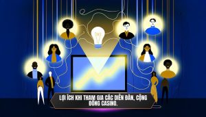 Lợi ích khi tham gia các diễn đàn, cộng đồng casino.