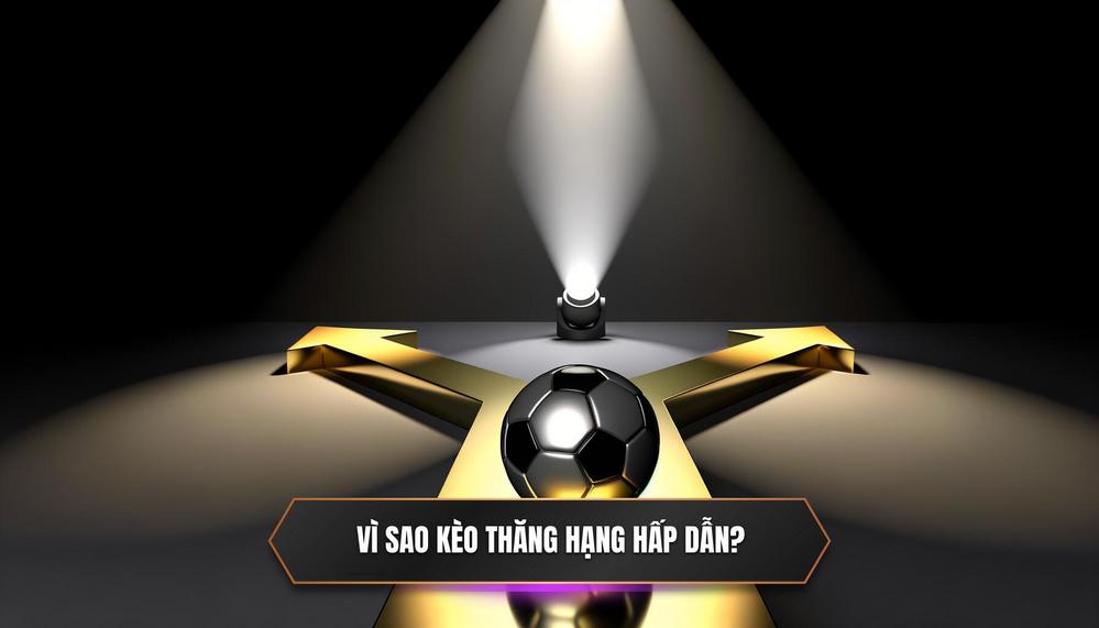 Tại Sao Kèo Cược Thăng Hạng_Xuống Hạng Lại Có Sức Hút Khó Cưỡng_